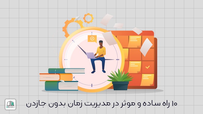 10 راه ساده و موثر در مدیریت زمان بدون جازدن