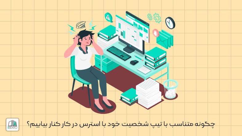 چگونه متناسب با تیپ شخصیت خود با استرس در کار کنار بیاییم؟
