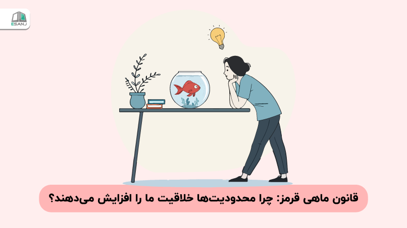 قانون ماهی قرمز: چرا محدودیت‌ها خلاقیت ما را افزایش می‌دهند؟