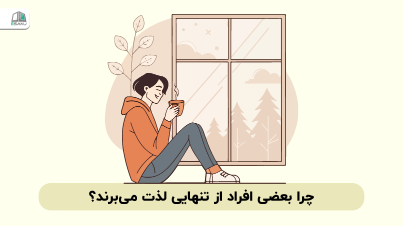 چرا بعضی افراد از تنهایی لذت می‌برند؟