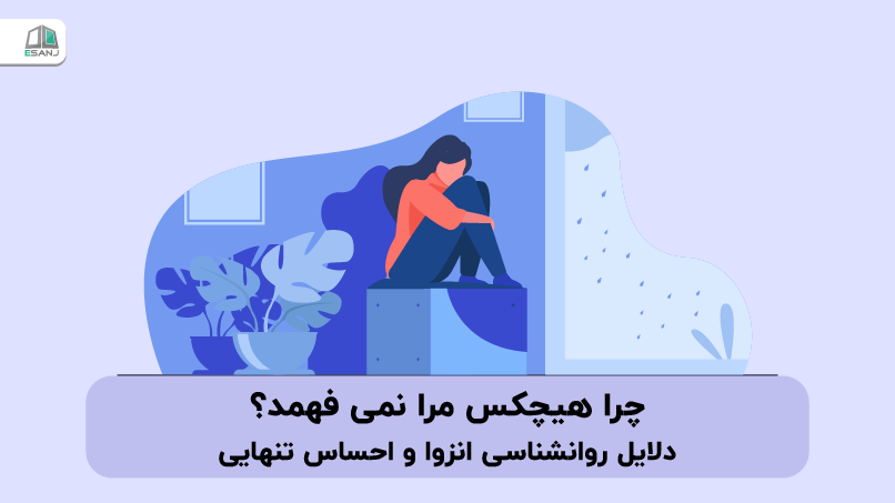چرا هیچکس مرا نمی‌فهمد؟ دلایل روانشناسی انزوا و احساس تنهایی